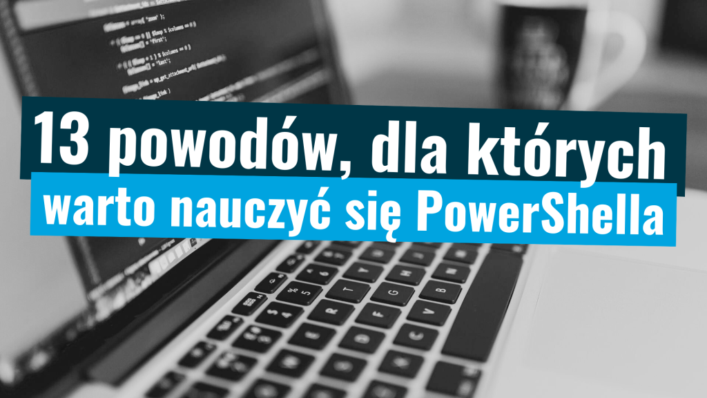 13 powodów, dla któych warto nauczyć się PowerShella